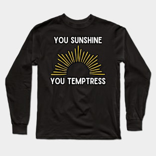 You Sunshine You Temptress Long Sleeve T-Shirt